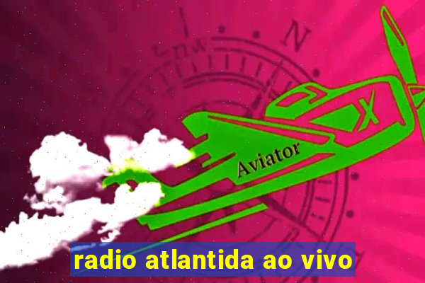 radio atlantida ao vivo